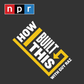 NPR’s How I Built This: What I Learned from 51+ Episodes