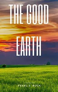 The Good Earth Book Summary, by Pearl S. Buck The Good Earth Book Summary, by Pearl S. Buck