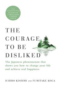 The Courage To Be Disliked Book Summary, by Ichiro Kishimi, Fumitake Koga The Courage To Be Disliked Book Summary, by Ichiro Kishimi, Fumitake Koga