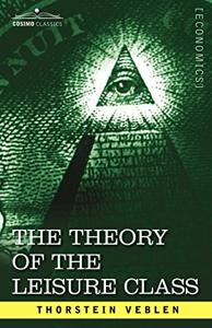 The Theory Of The Leisure Class Book Summary, by Thorstein Veblen, Alan Wolfe The Theory Of The Leisure Class Book Summary, by Thorstein Veblen, Alan Wolfe