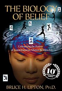 The Biology Of Belief Book Summary, by Bruce H. Lipton Ph.D. The Biology Of Belief Book Summary, by Bruce H. Lipton Ph.D.