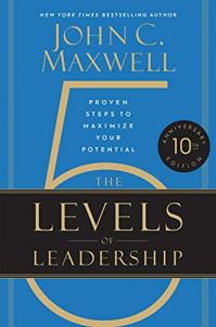 The 5 Levels Of Leadership Book Summary, by John C. Maxwell