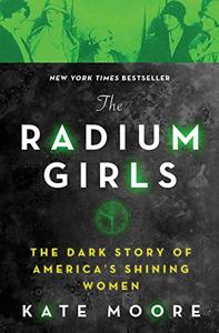 The Radium Girls Book Summary, by Kate Moore