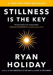Stillness Is The Key Book Summary, by Ryan Holiday Stillness Is The Key Book Summary, by Ryan Holiday