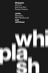 Whiplash Book Summary, by Joi Ito, Jeff Howe Whiplash Book Summary, by Joi Ito, Jeff Howe
