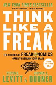 Think Like A Freak Book Summary, by Steven D. Levitt, Stephen J. Dubner Think Like A Freak Book Summary, by Steven D. Levitt, Stephen J. Dubner