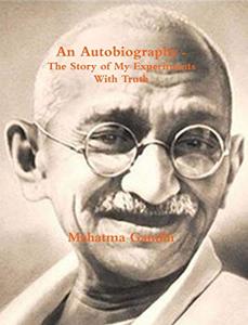 The Story Of My Experiments With Truth Book Summary, by Mahatma Gandhi The Story Of My Experiments With Truth Book Summary, by Mahatma Gandhi