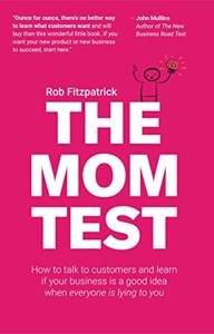 The Mom Test Book Summary, by Rob Fitzpatric The Mom Test Book Summary, by Rob Fitzpatric