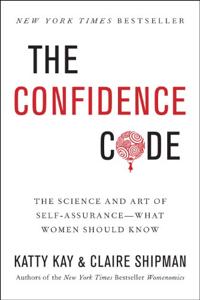 The Confidence Code Book Summary, by Katty Kay and Claire Shipman The Confidence Code Book Summary, by Katty Kay and Claire Shipman