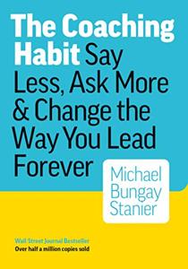 The Coaching Habit Book Summary, by Michael Bungay Stanier The Coaching Habit Book Summary, by Michael Bungay Stanier