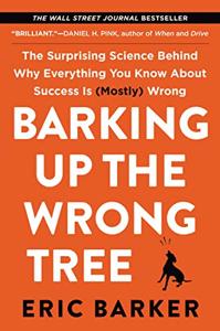 Barking Up The Wrong Tree Book Summary, by Eric Barker Barking Up The Wrong Tree Book Summary, by Eric Barker