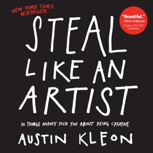 Steal Like An Artist Book Summary, by Austin Kleon Steal Like An Artist Book Summary, by Austin Kleon