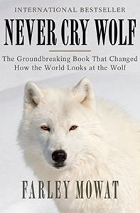 Never Cry Wolf Book Summary, by Farley Mowat Never Cry Wolf Book Summary, by Farley Mowat