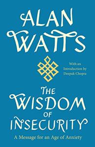 The Wisdom Of Insecurity Book Summary, by Alan W. Watts The Wisdom Of Insecurity Book Summary, by Alan W. Watts