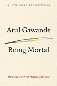 Being Mortal Book Summary, by Atul Gawande Being Mortal Book Summary, by Atul Gawande