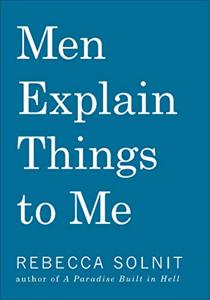 Men Explain Things To Me Book Summary, by Rebecca Solnit Men Explain Things To Me Book Summary, by Rebecca Solnit