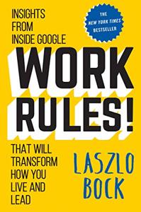 Work Rules Book Summary, by Laszlo Bock Work Rules Book Summary, by Laszlo Bock