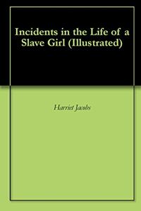 Incidents In The Life Of A Slave Girl Book Summary, by Harriet Jacobs Incidents In The Life Of A Slave Girl Book Summary, by Harriet Jacobs