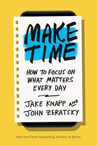 Make Time Book Summary, by Jake Knapp Make Time Book Summary, by Jake Knapp