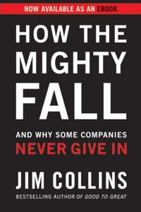 How The Mighty Fall Book Summary, by Jim Collins How The Mighty Fall Book Summary, by Jim Collins