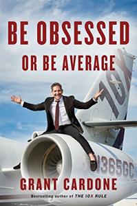 Be Obsessed Or Be Average Book Summary, by Grant Cardone Be Obsessed Or Be Average Book Summary, by Grant Cardone
