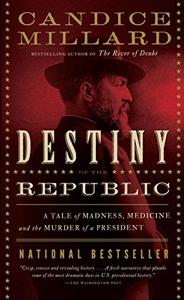 Destiny Of The Republic Book Summary, by Candice Millard Destiny Of The Republic Book Summary, by Candice Millard