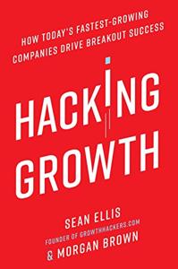 Hacking Growth Book Summary, by Sean Ellis, Morgan Brown Hacking Growth Book Summary, by Sean Ellis, Morgan Brown