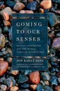 Coming to Our Senses Book Summary, by Jon Kabat-Zinn PhD Coming to Our Senses Book Summary, by Jon Kabat-Zinn PhD