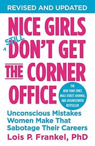 Nice Girls Don’t Get the Corner Office Book Summary, by Lois P. Frankel PhD Nice Girls Don’t Get the Corner Office Book Summary, by Lois P. Frankel PhD