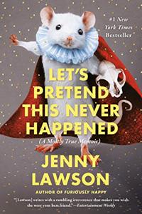 Let’s Pretend This Never Happened Book Summary, by Jenny Lawson Let’s Pretend This Never Happened Book Summary, by Jenny Lawson