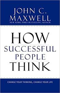 How Successful People Think Book Summary, by John C. Maxwell