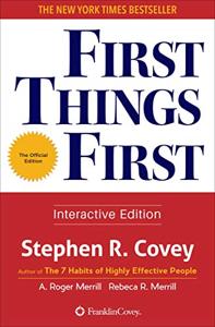 First Things First Book Summary, by Stephen R. Covey, A. Roger Merrill, Rebecca R. Merrill First Things First Book Summary, by Stephen R. Covey, A. Roger Merrill, Rebecca R. Merrill