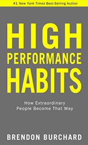 High Performance Habits Book Summary, by Brendon Burchard High Performance Habits Book Summary, by Brendon Burchard