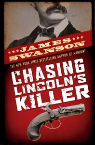 Chasing Lincoln’s Killer Book Summary, by James L. Swanson Chasing Lincoln’s Killer Book Summary, by James L. Swanson