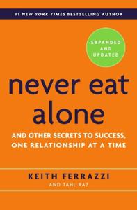 Never Eat Alone Book Summary, by Keith Ferrazzi Never Eat Alone Book Summary, by Keith Ferrazzi