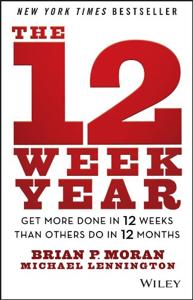 The 12 Week Year Book Summary, by Brian P. Moran, Michael Lennington The 12 Week Year Book Summary, by Brian P. Moran, Michael Lennington