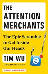 The Attention Merchants Book Summary, by Tim Wu The Attention Merchants Book Summary, by Tim Wu