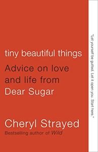 Tiny Beautiful Things Book Summary, by Cheryl Strayed Tiny Beautiful Things Book Summary, by Cheryl Strayed