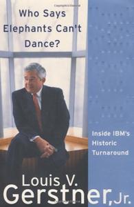 Who Says Elephants Can’t Dance Book Summary, by Louis V. Gerstner Jr. Who Says Elephants Can’t Dance Book Summary, by Louis V. Gerstner Jr.