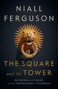 The Square and the Tower Book Summary, by Niall Ferguson The Square and the Tower Book Summary, by Niall Ferguson
