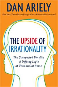 The Upside of Irrationality Book Summary, by Dr. Dan Ariely The Upside of Irrationality Book Summary, by Dr. Dan Ariely