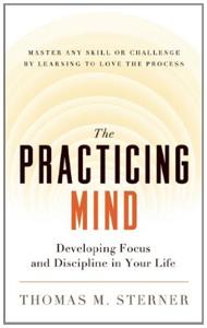 The Practicing Mind Book Summary, by Thomas M. Sterner The Practicing Mind Book Summary, by Thomas M. Sterner