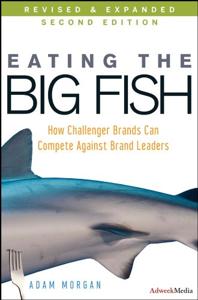 Eating the Big Fish Book Summary, by Adam Morgan Eating the Big Fish Book Summary, by Adam Morgan
