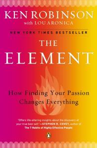 The Element Book Summary, by Ken Robinson, Lou Aronica The Element Book Summary, by Ken Robinson, Lou Aronica