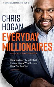 Everyday Millionaires Book Summary, by Chris Hogan Everyday Millionaires Book Summary, by Chris Hogan