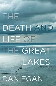 The Death and Life of the Great Lakes Book Summary, by Dan Egan