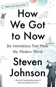How We Got to Now Book Summary, by Steven Johnson How We Got to Now Book Summary, by Steven Johnson
