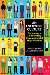 An Everyone Culture Book Summary, by Robert Kegan, Lisa Laskow Lahey An Everyone Culture Book Summary, by Robert Kegan, Lisa Laskow Lahey