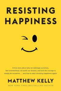 Resisting Happiness Book Summary, by Matthew Kelly Resisting Happiness Book Summary, by Matthew Kelly