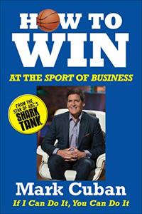 How to Win At the Sport of Business Book Summary, by Mark Cuban